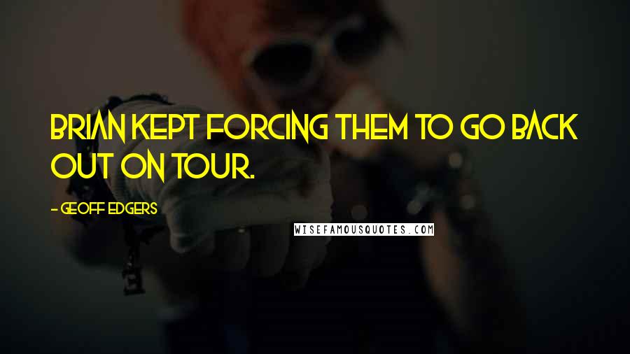 Geoff Edgers Quotes: Brian kept forcing them to go back out on tour.