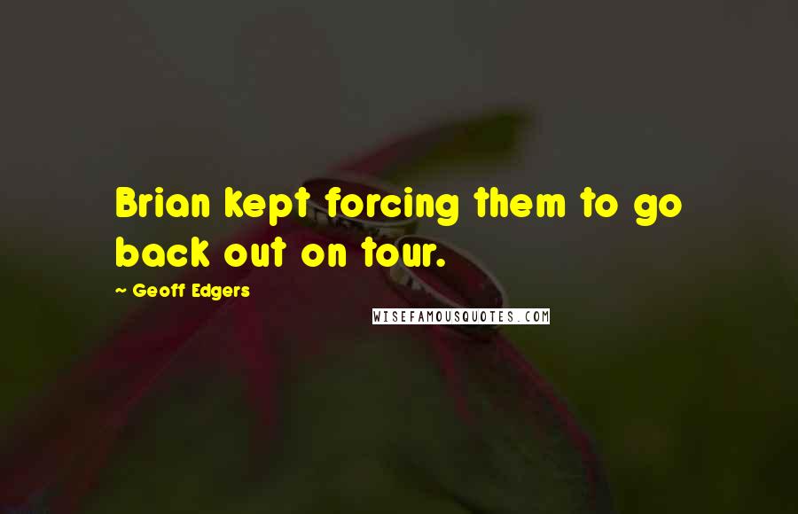 Geoff Edgers Quotes: Brian kept forcing them to go back out on tour.