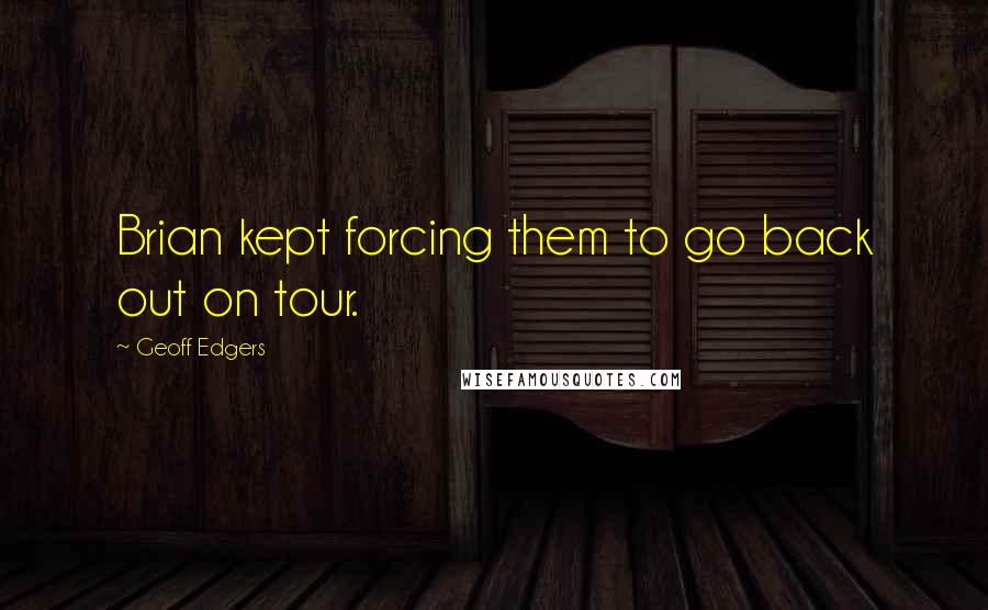 Geoff Edgers Quotes: Brian kept forcing them to go back out on tour.