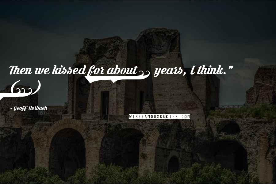 Geoff Herbach Quotes: Then we kissed for about 25 years, I think." (184)