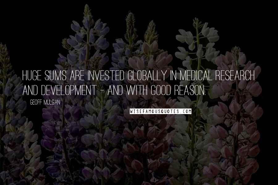 Geoff Mulgan Quotes: Huge sums are invested globally in medical research and development - and with good reason.