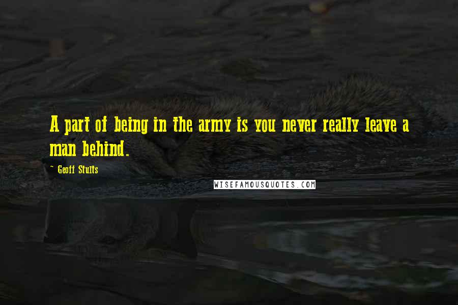 Geoff Stults Quotes: A part of being in the army is you never really leave a man behind.