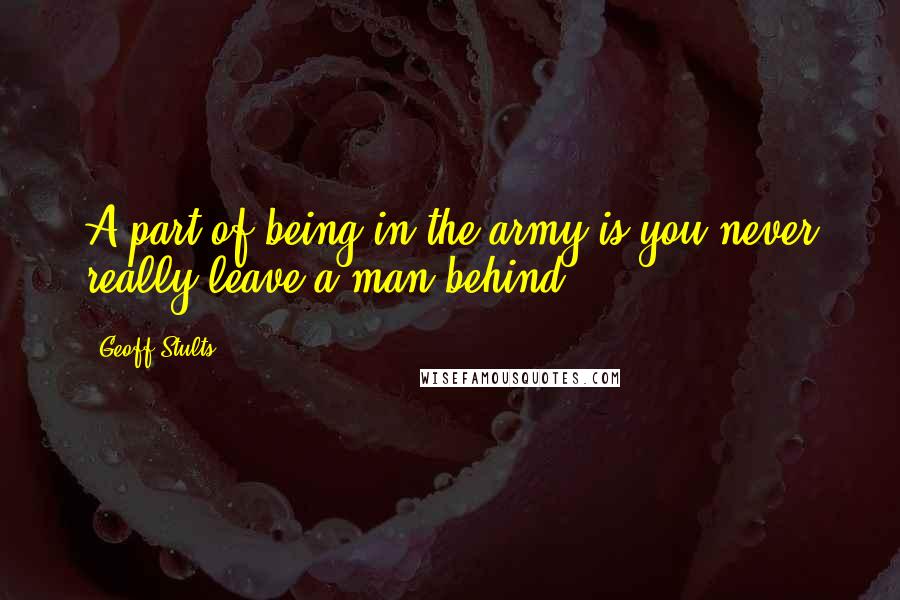 Geoff Stults Quotes: A part of being in the army is you never really leave a man behind.