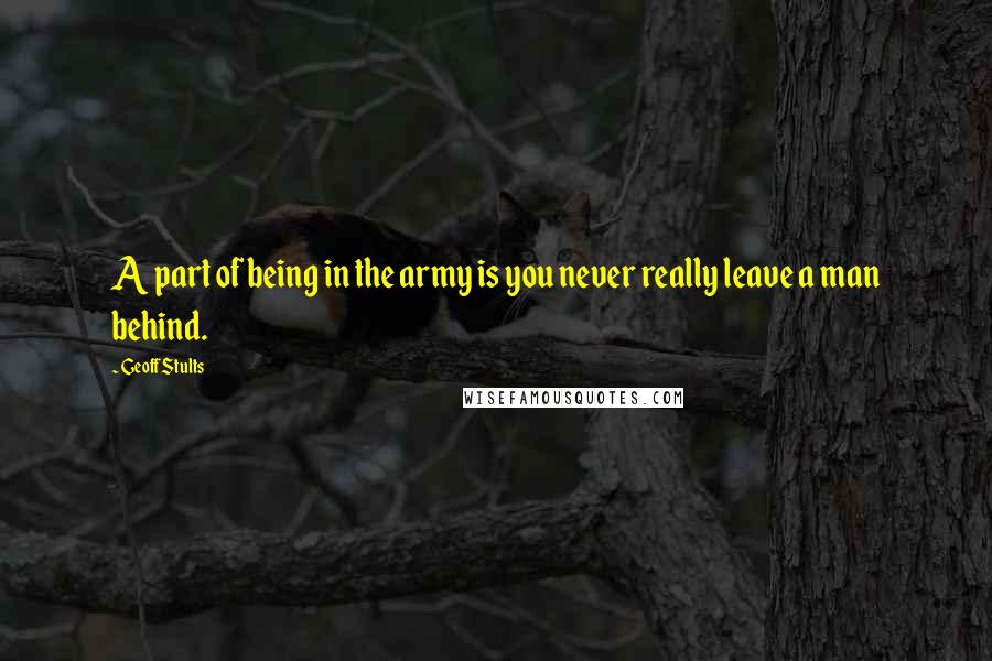 Geoff Stults Quotes: A part of being in the army is you never really leave a man behind.
