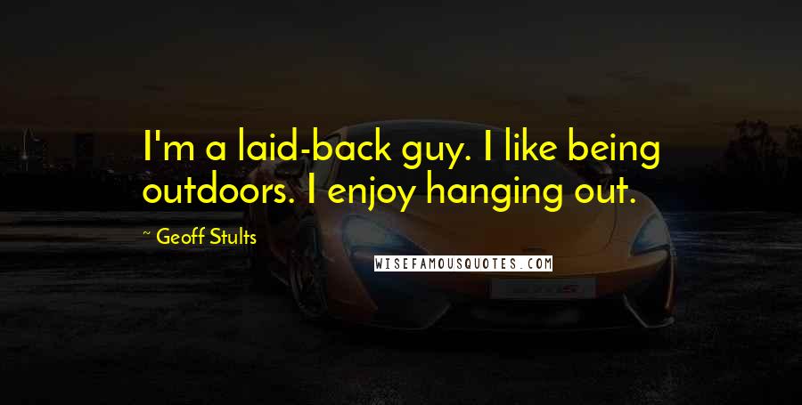 Geoff Stults Quotes: I'm a laid-back guy. I like being outdoors. I enjoy hanging out.