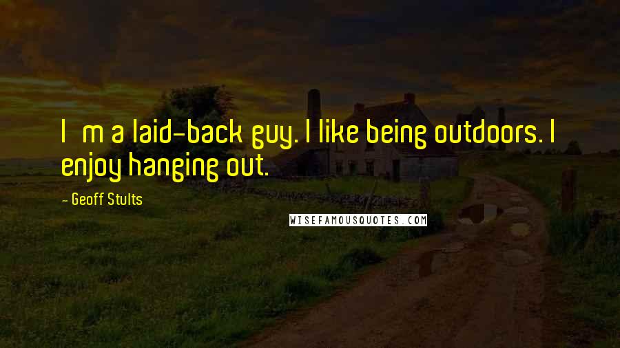 Geoff Stults Quotes: I'm a laid-back guy. I like being outdoors. I enjoy hanging out.