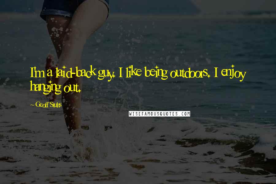 Geoff Stults Quotes: I'm a laid-back guy. I like being outdoors. I enjoy hanging out.