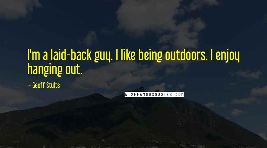 Geoff Stults Quotes: I'm a laid-back guy. I like being outdoors. I enjoy hanging out.