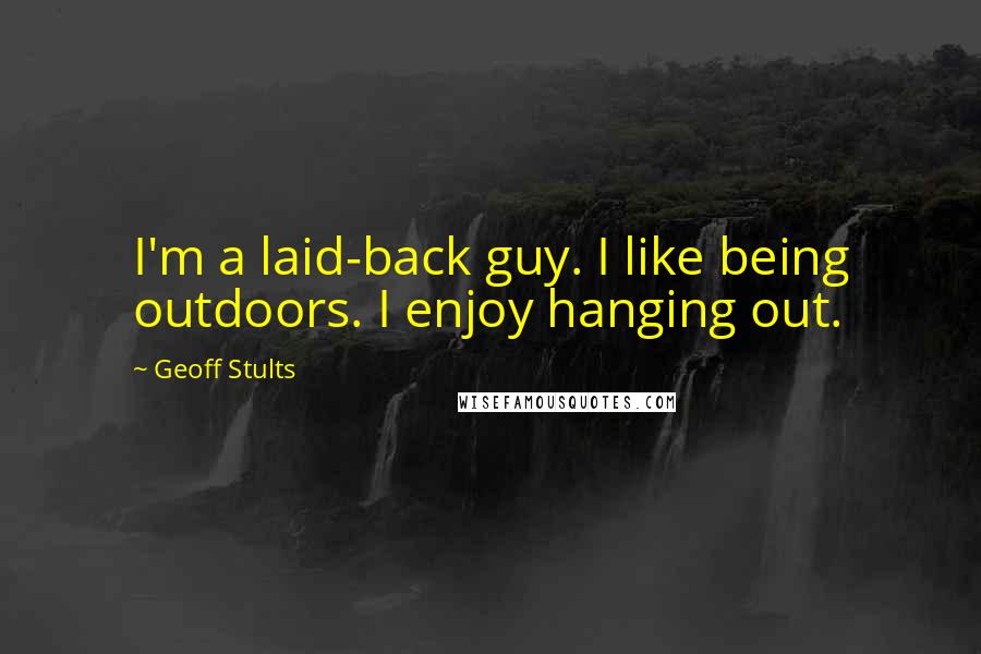 Geoff Stults Quotes: I'm a laid-back guy. I like being outdoors. I enjoy hanging out.