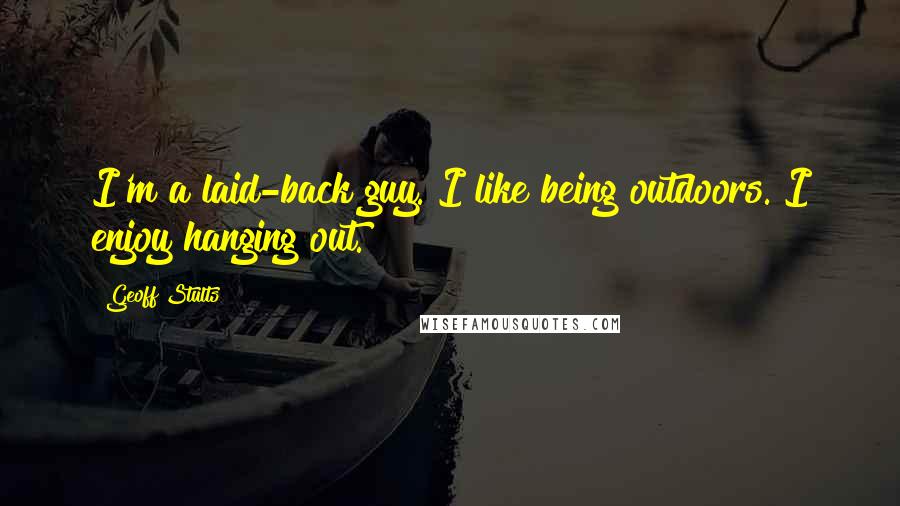 Geoff Stults Quotes: I'm a laid-back guy. I like being outdoors. I enjoy hanging out.