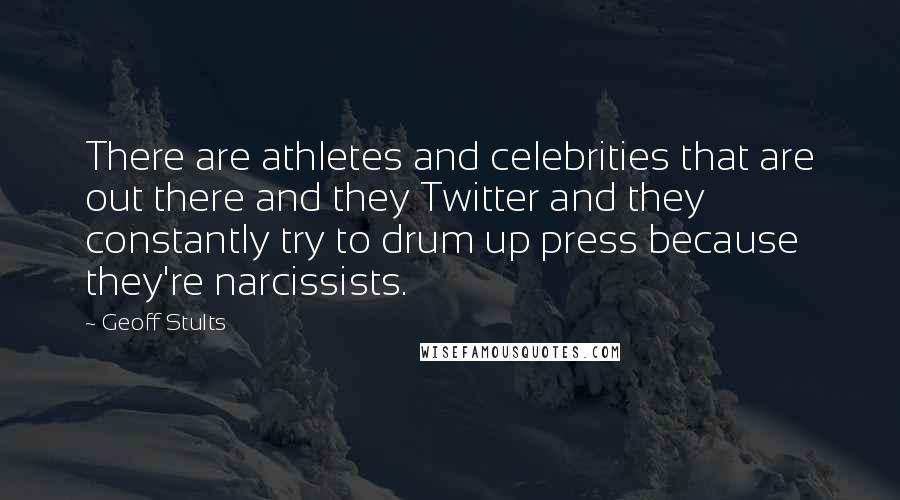 Geoff Stults Quotes: There are athletes and celebrities that are out there and they Twitter and they constantly try to drum up press because they're narcissists.