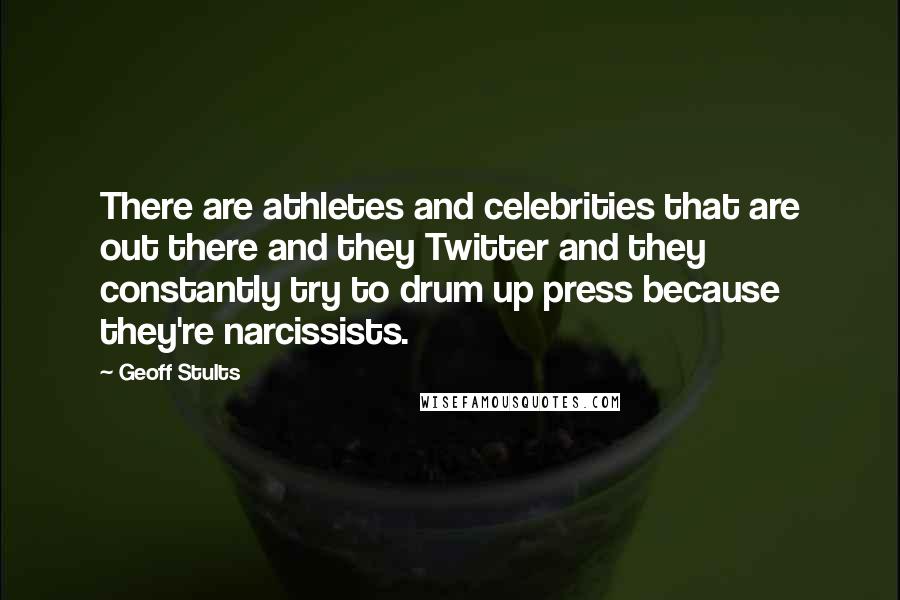 Geoff Stults Quotes: There are athletes and celebrities that are out there and they Twitter and they constantly try to drum up press because they're narcissists.