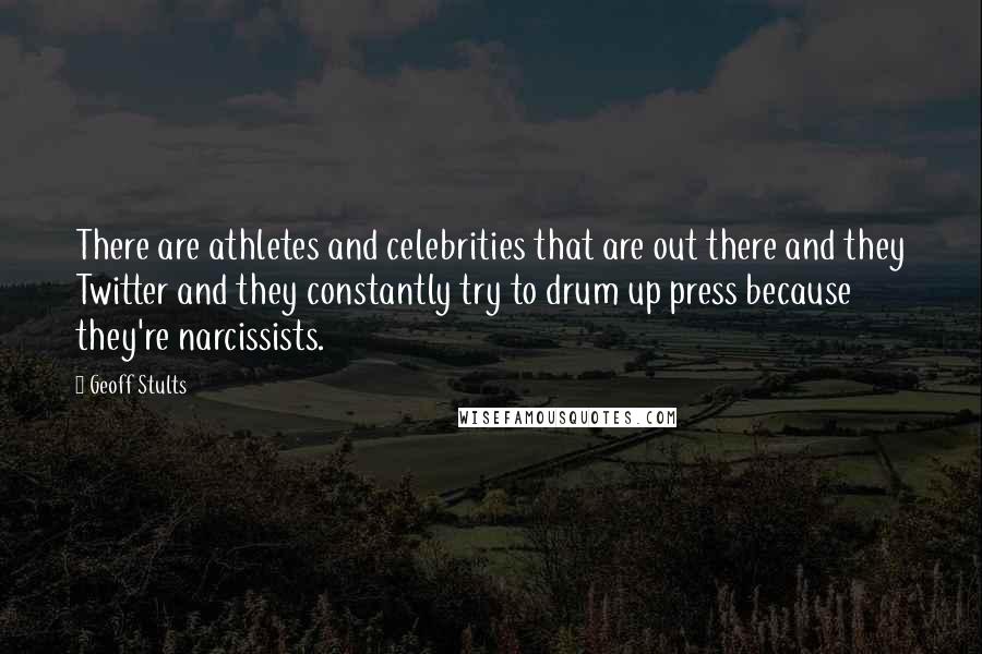 Geoff Stults Quotes: There are athletes and celebrities that are out there and they Twitter and they constantly try to drum up press because they're narcissists.