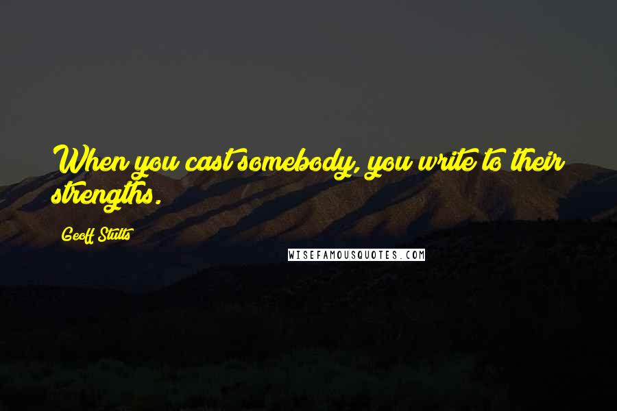 Geoff Stults Quotes: When you cast somebody, you write to their strengths.