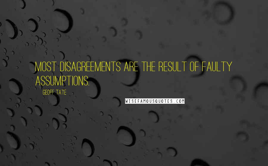 Geoff Tate Quotes: Most disagreements are the result of faulty assumptions.