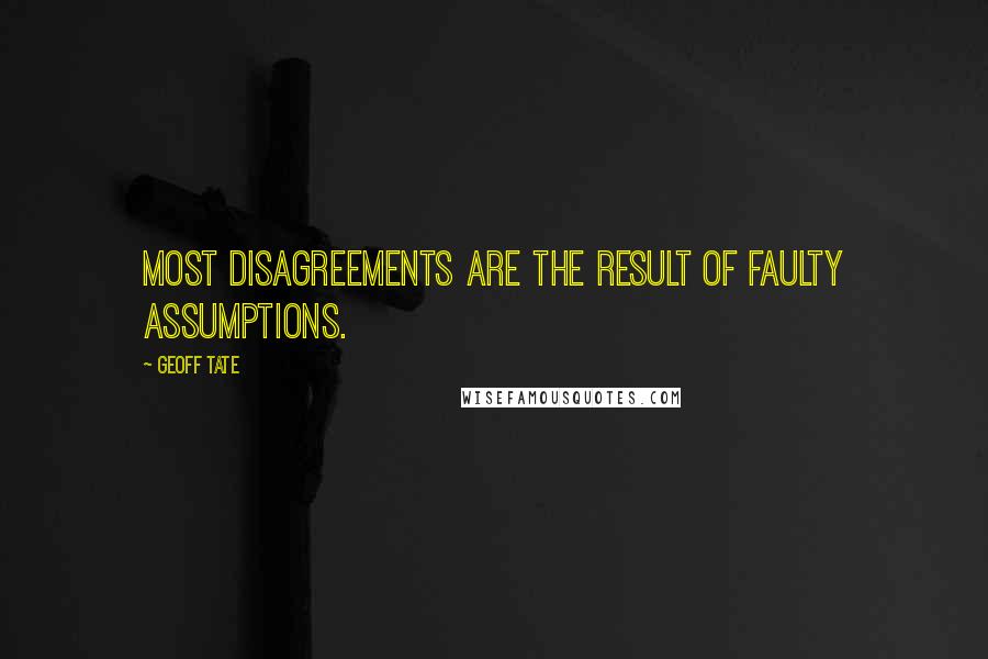 Geoff Tate Quotes: Most disagreements are the result of faulty assumptions.