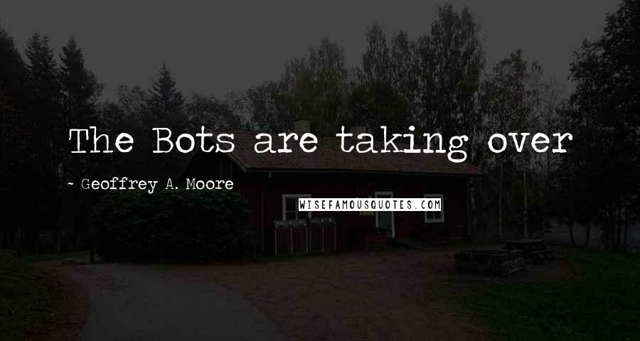 Geoffrey A. Moore Quotes: The Bots are taking over