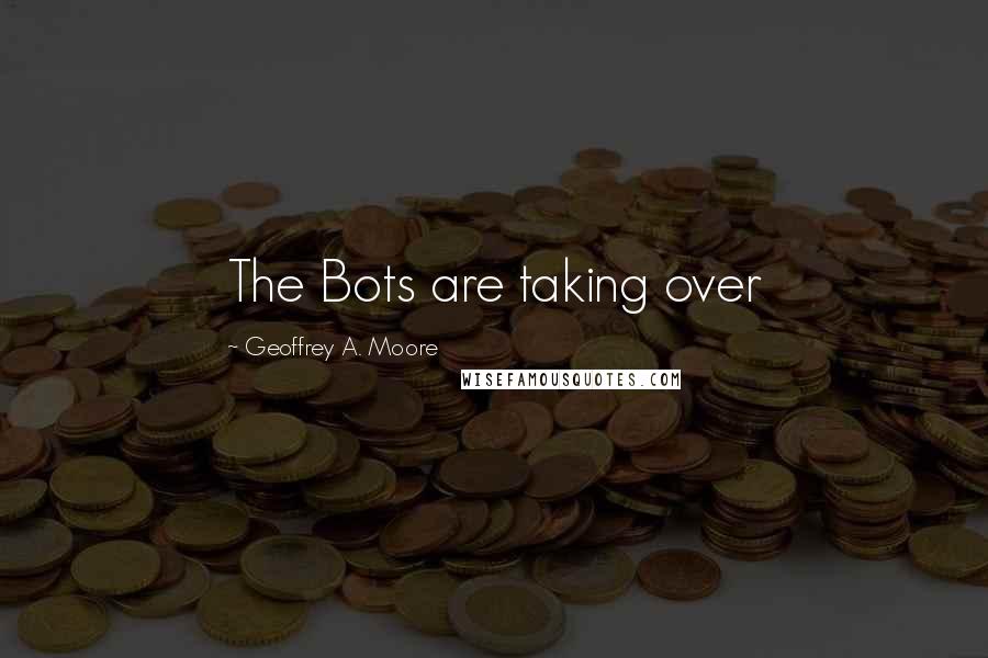 Geoffrey A. Moore Quotes: The Bots are taking over