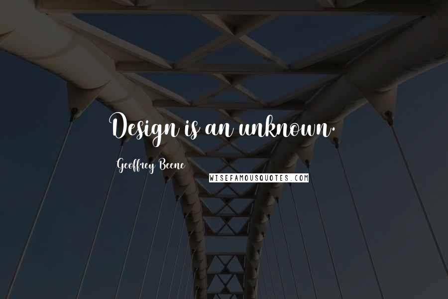 Geoffrey Beene Quotes: Design is an unknown.