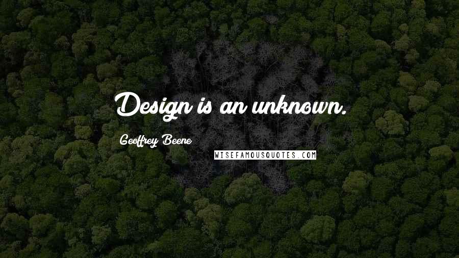 Geoffrey Beene Quotes: Design is an unknown.