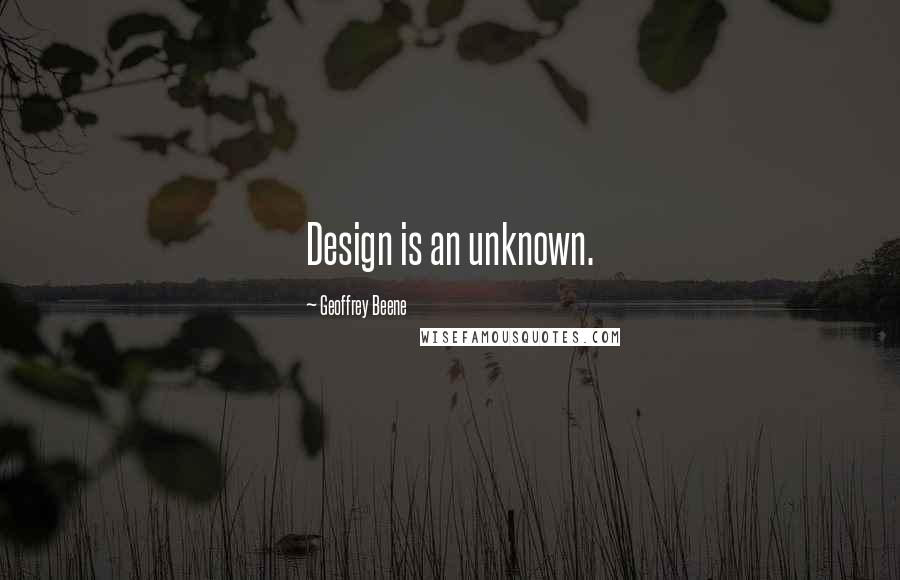 Geoffrey Beene Quotes: Design is an unknown.