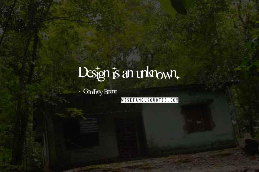 Geoffrey Beene Quotes: Design is an unknown.