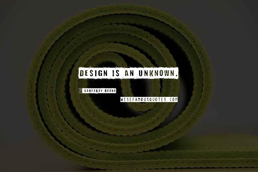 Geoffrey Beene Quotes: Design is an unknown.