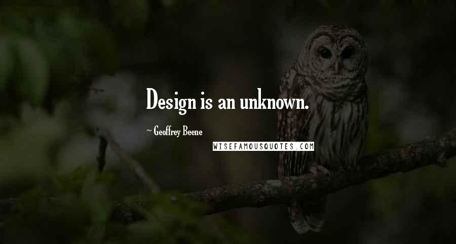 Geoffrey Beene Quotes: Design is an unknown.