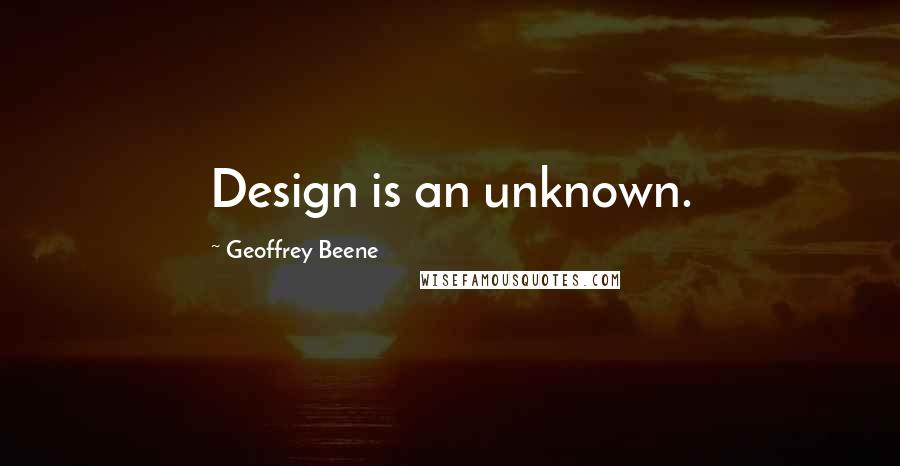 Geoffrey Beene Quotes: Design is an unknown.