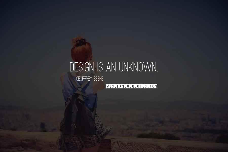 Geoffrey Beene Quotes: Design is an unknown.