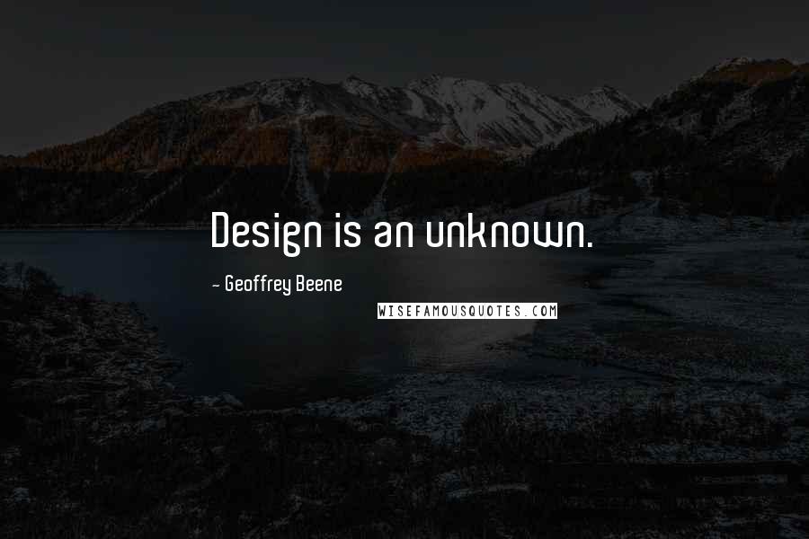 Geoffrey Beene Quotes: Design is an unknown.