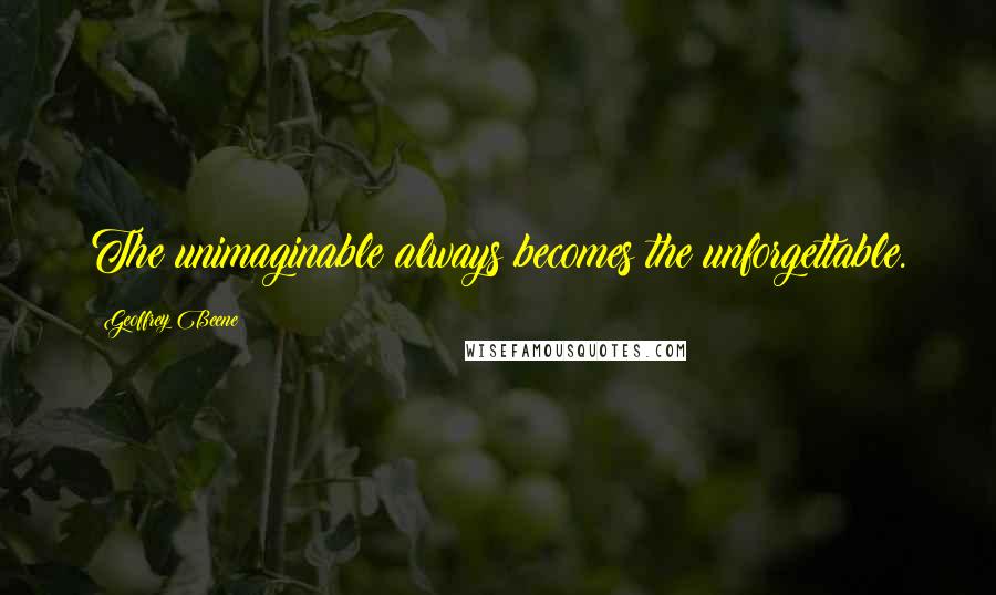 Geoffrey Beene Quotes: The unimaginable always becomes the unforgettable.