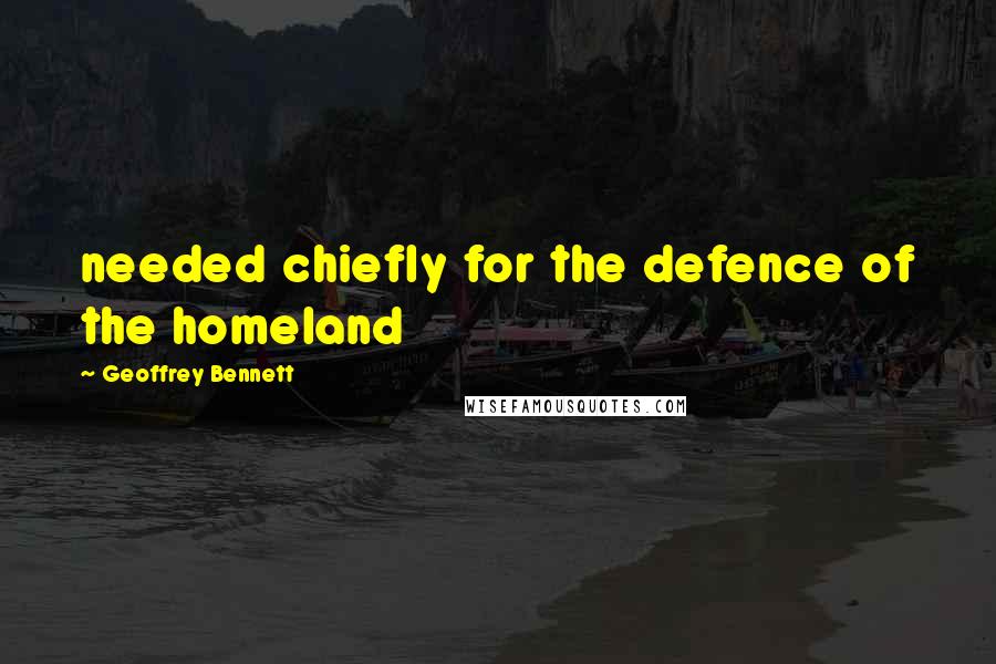 Geoffrey Bennett Quotes: needed chiefly for the defence of the homeland