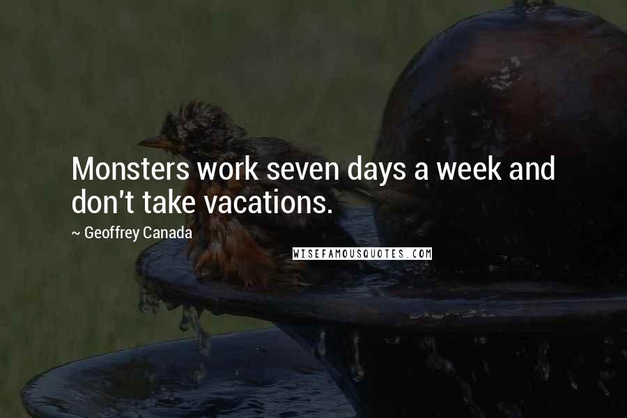 Geoffrey Canada Quotes: Monsters work seven days a week and don't take vacations.