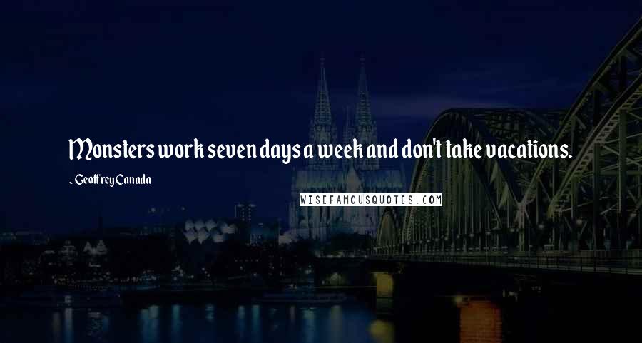 Geoffrey Canada Quotes: Monsters work seven days a week and don't take vacations.