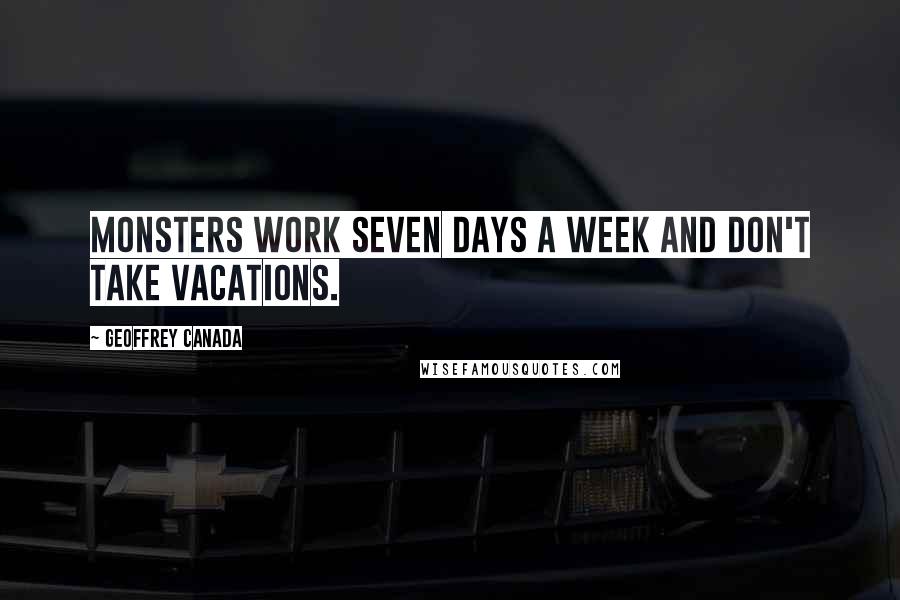 Geoffrey Canada Quotes: Monsters work seven days a week and don't take vacations.
