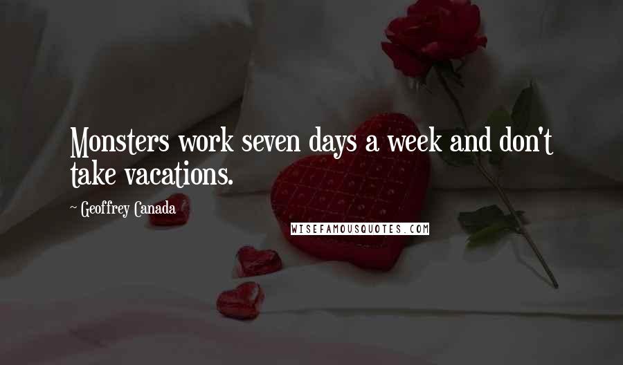 Geoffrey Canada Quotes: Monsters work seven days a week and don't take vacations.