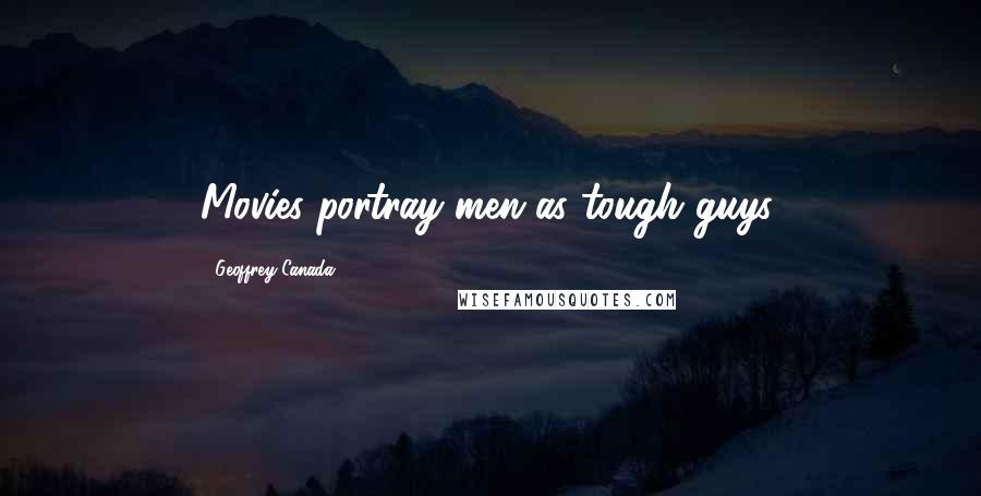 Geoffrey Canada Quotes: Movies portray men as tough guys.