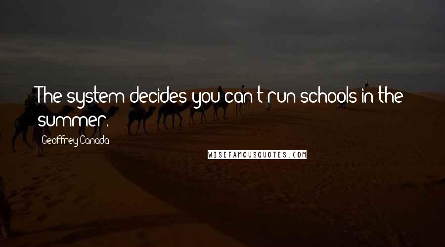 Geoffrey Canada Quotes: The system decides you can't run schools in the summer.