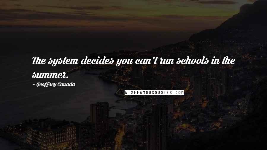 Geoffrey Canada Quotes: The system decides you can't run schools in the summer.