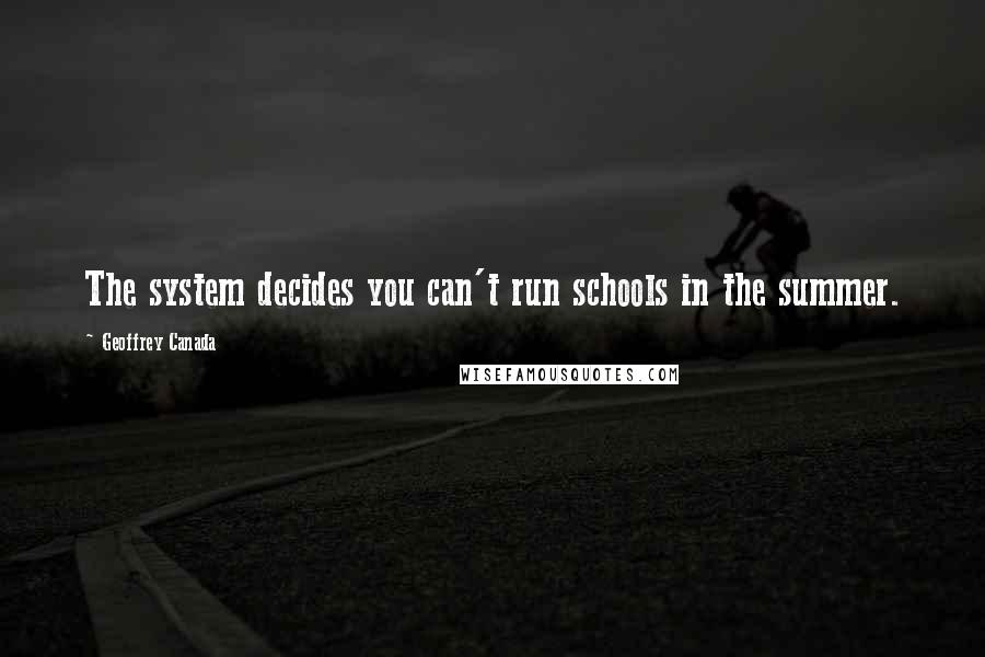 Geoffrey Canada Quotes: The system decides you can't run schools in the summer.