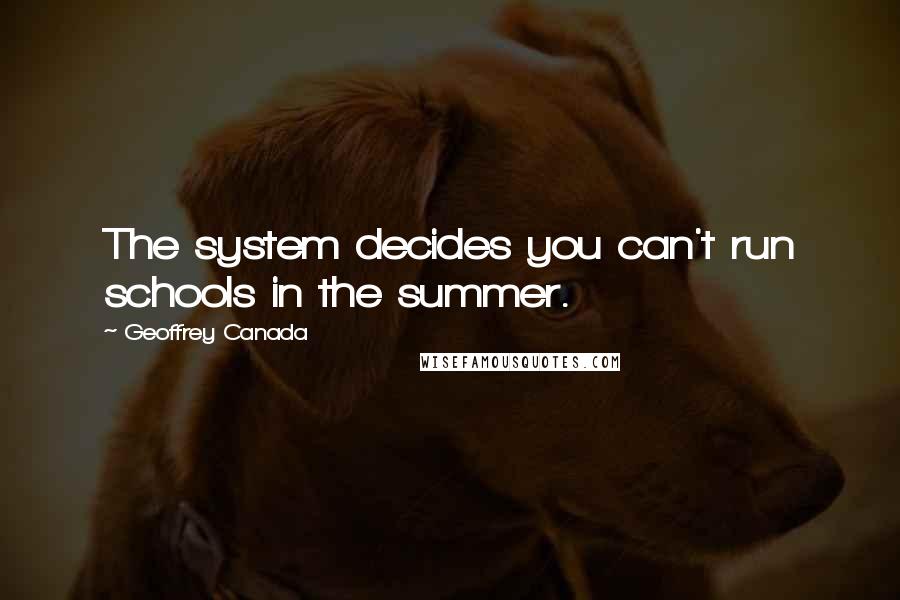 Geoffrey Canada Quotes: The system decides you can't run schools in the summer.