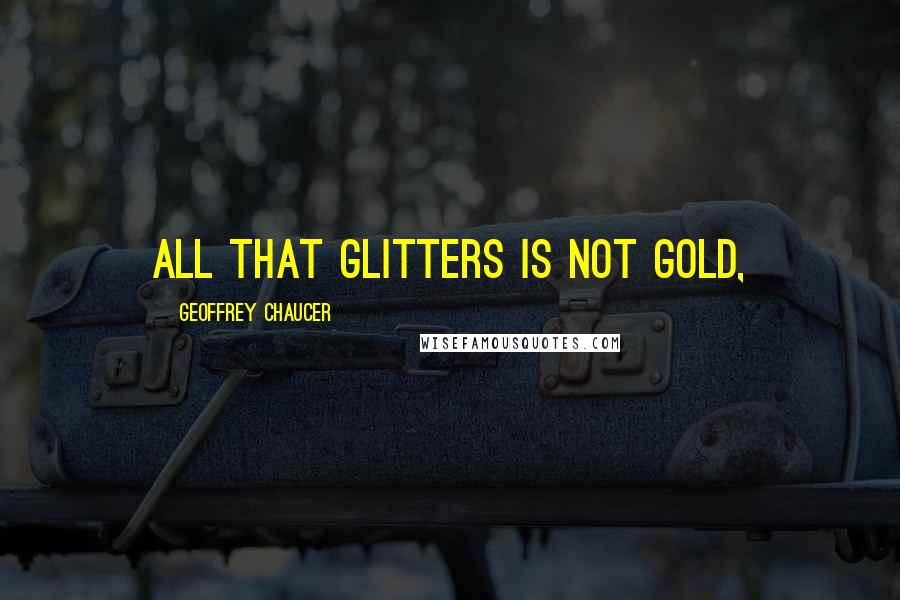 Geoffrey Chaucer Quotes: all that glitters is not gold,