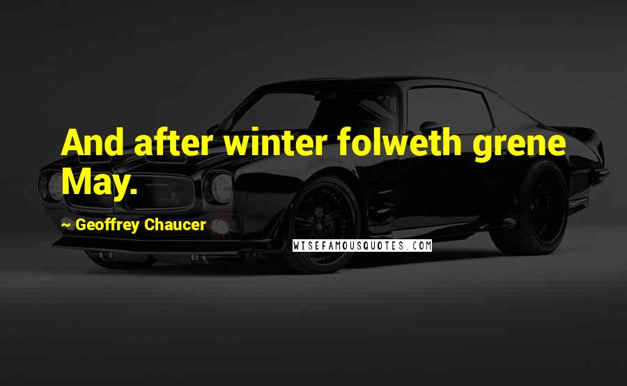 Geoffrey Chaucer Quotes: And after winter folweth grene May.