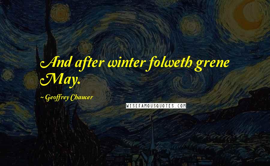 Geoffrey Chaucer Quotes: And after winter folweth grene May.