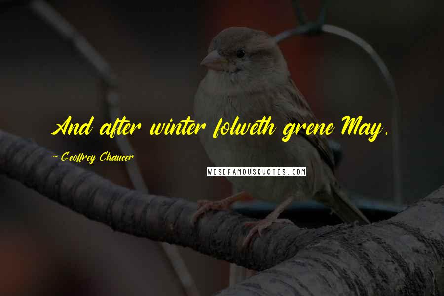 Geoffrey Chaucer Quotes: And after winter folweth grene May.