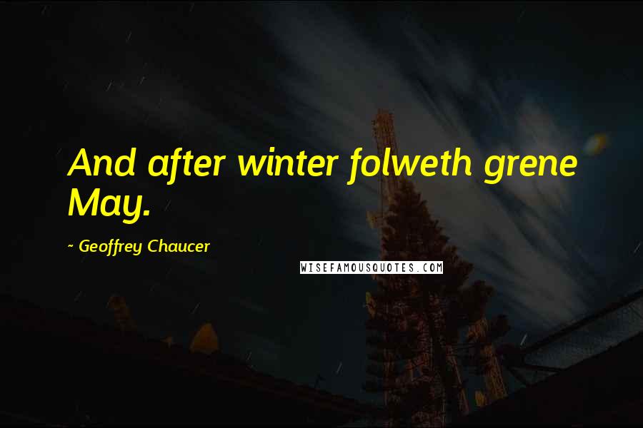Geoffrey Chaucer Quotes: And after winter folweth grene May.