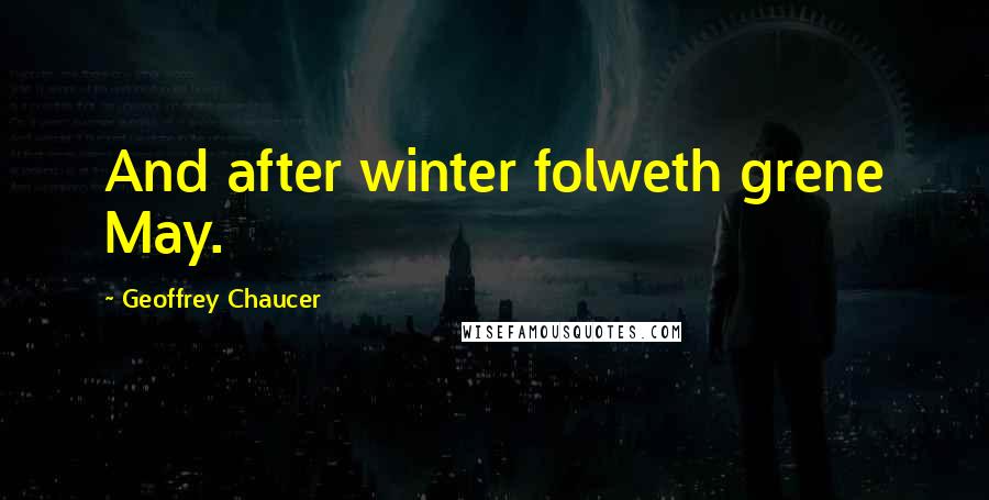 Geoffrey Chaucer Quotes: And after winter folweth grene May.