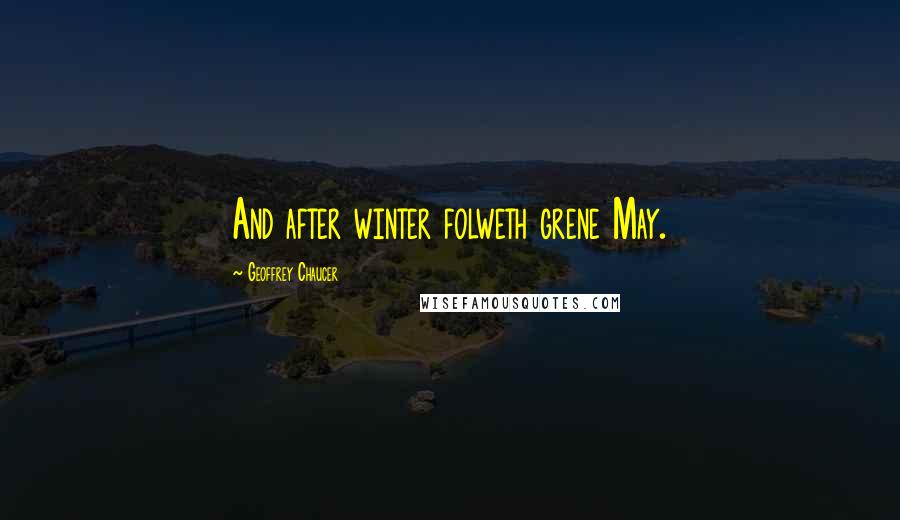 Geoffrey Chaucer Quotes: And after winter folweth grene May.