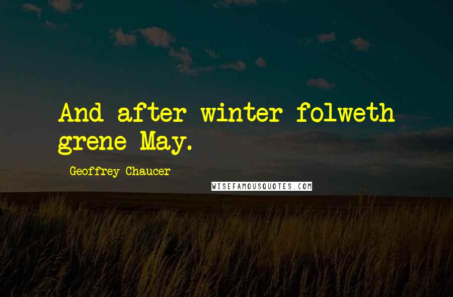 Geoffrey Chaucer Quotes: And after winter folweth grene May.
